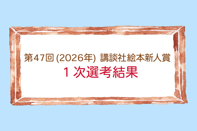 第47回（2026年）講談社絵本新人賞　１次選考結果〔通過52作品〕